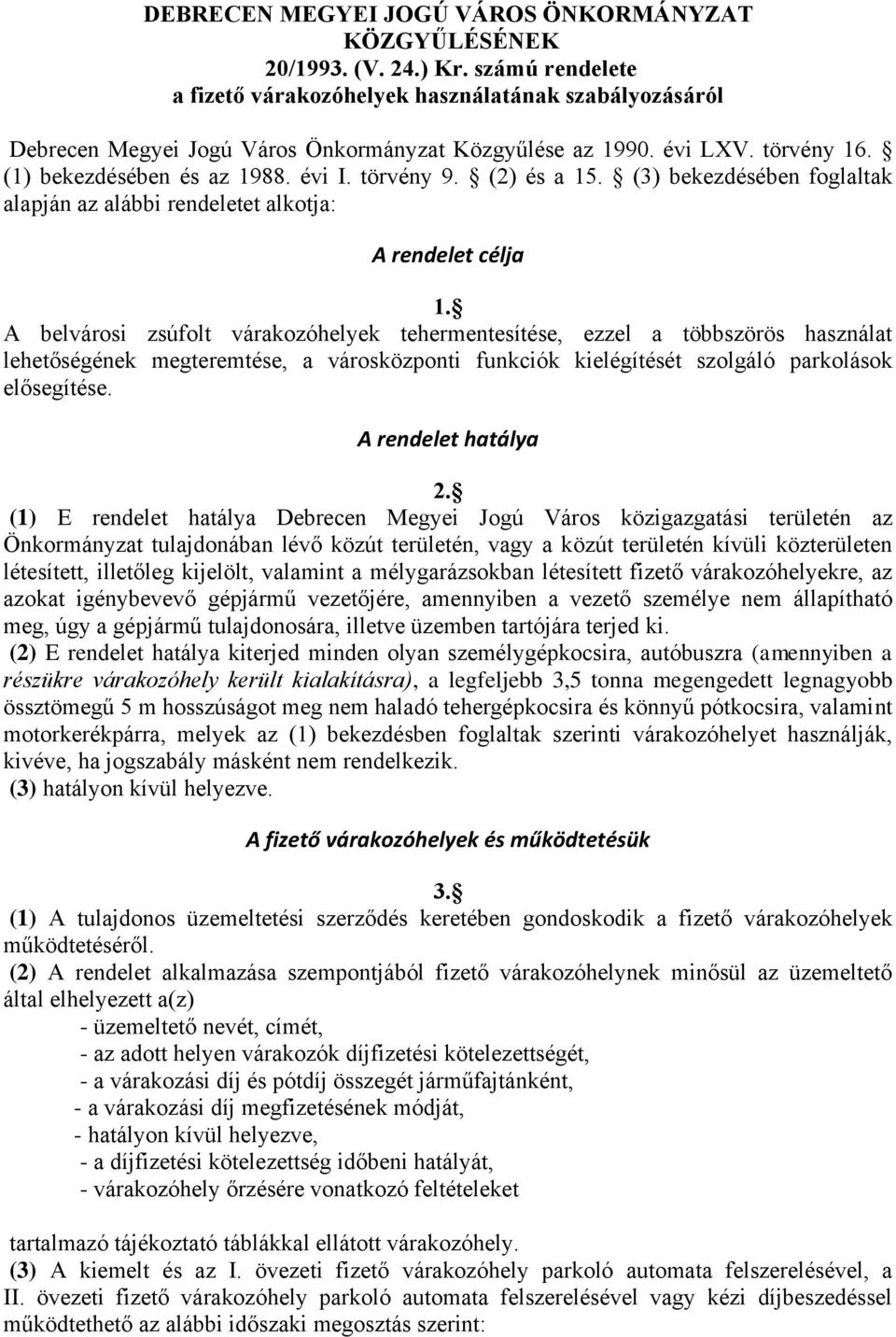 (2) és a 15. (3) bekezdésében foglaltak alapján az alábbi rendeletet alkotja: A rendelet célja 1.