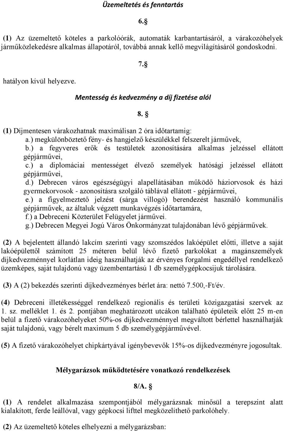 7. Mentesség és kedvezmény a díj fizetése alól 8. (1) Díjmentesen várakozhatnak maximálisan 2 óra időtartamig: a.) megkülönböztető fény- és hangjelző készülékkel felszerelt járművek, b.