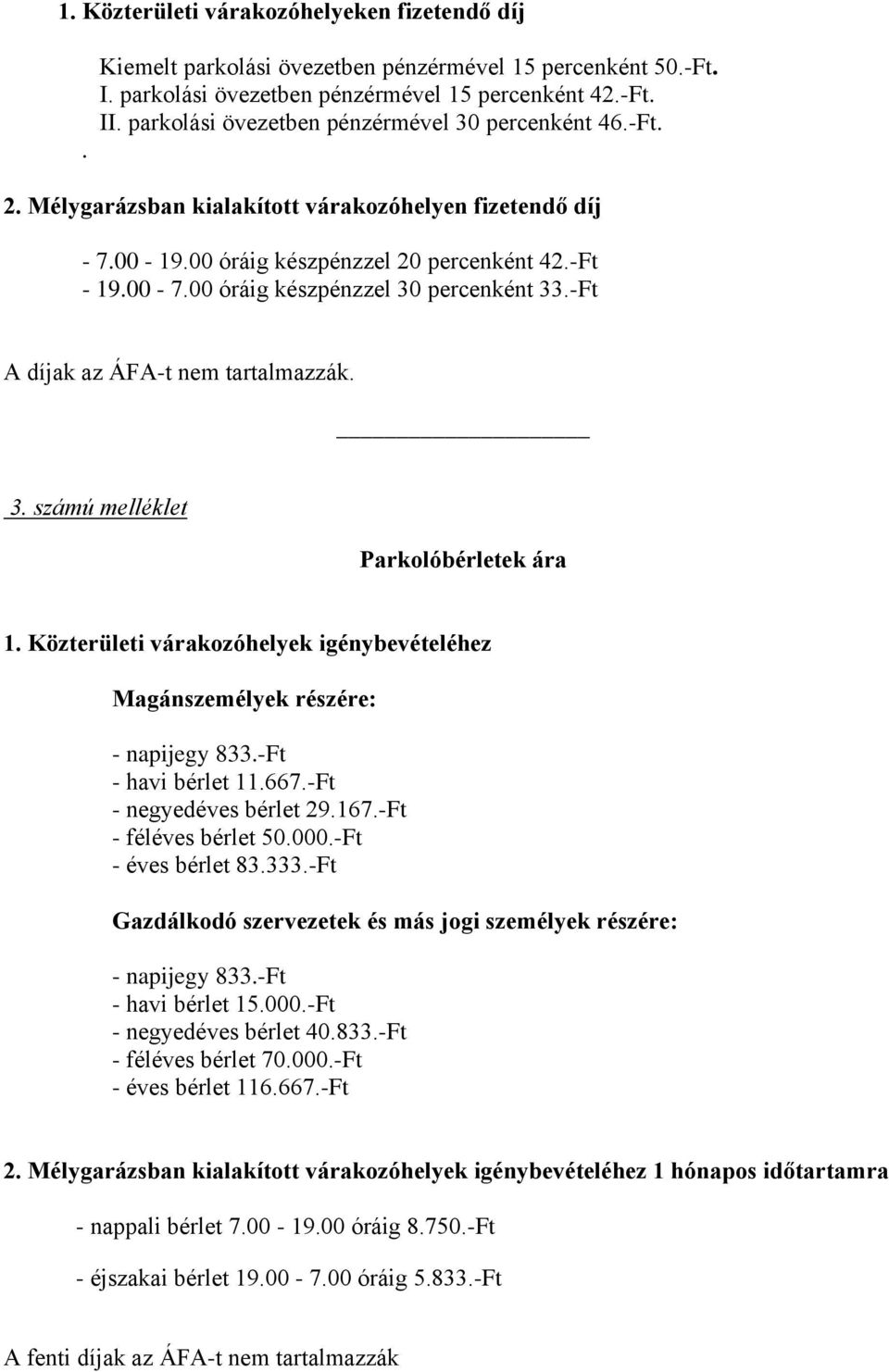 00 óráig készpénzzel 30 percenként 33.-Ft A díjak az ÁFA-t nem tartalmazzák. 3. számú melléklet Parkolóbérletek ára 1.