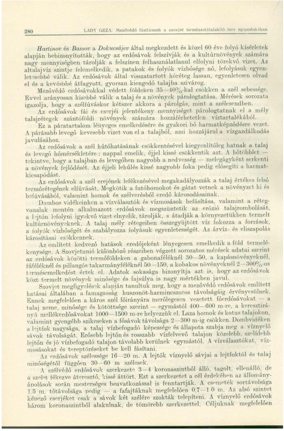 Az erdősávok által visszatartott hóréteg lassan, egyenletesen olvad el és a kevésbbé átfagyott, gyorsan kiengedő talajba szivárog.