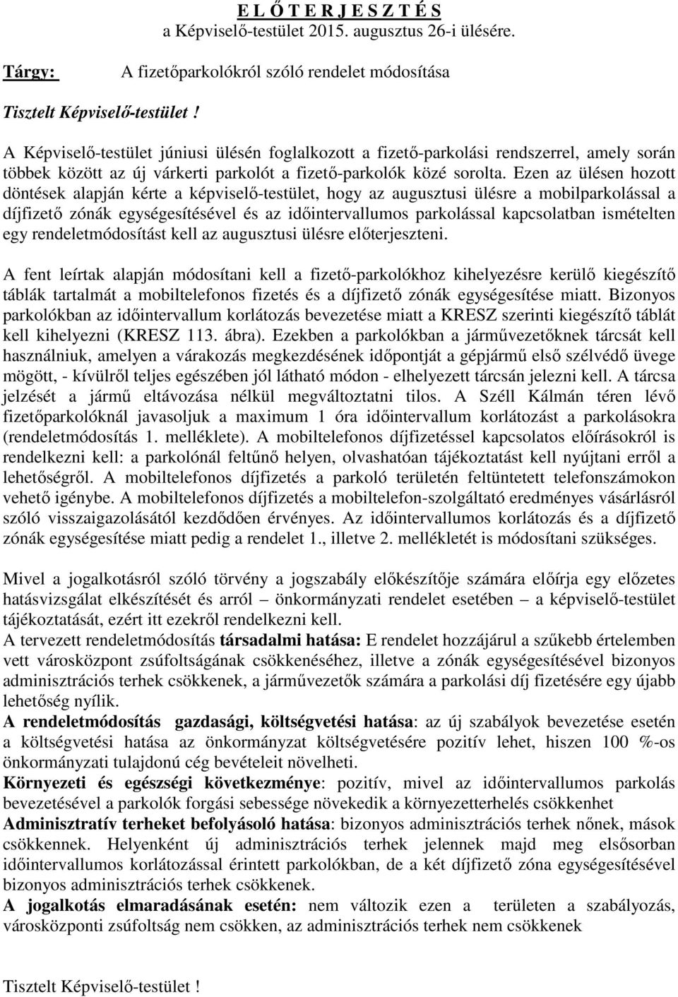 Ezen az ülésen hozott döntések alapján kérte a képviselő-testület, hogy az augusztusi ülésre a mobilparkolással a díjfizető zónák egységesítésével és az időintervallumos parkolással kapcsolatban