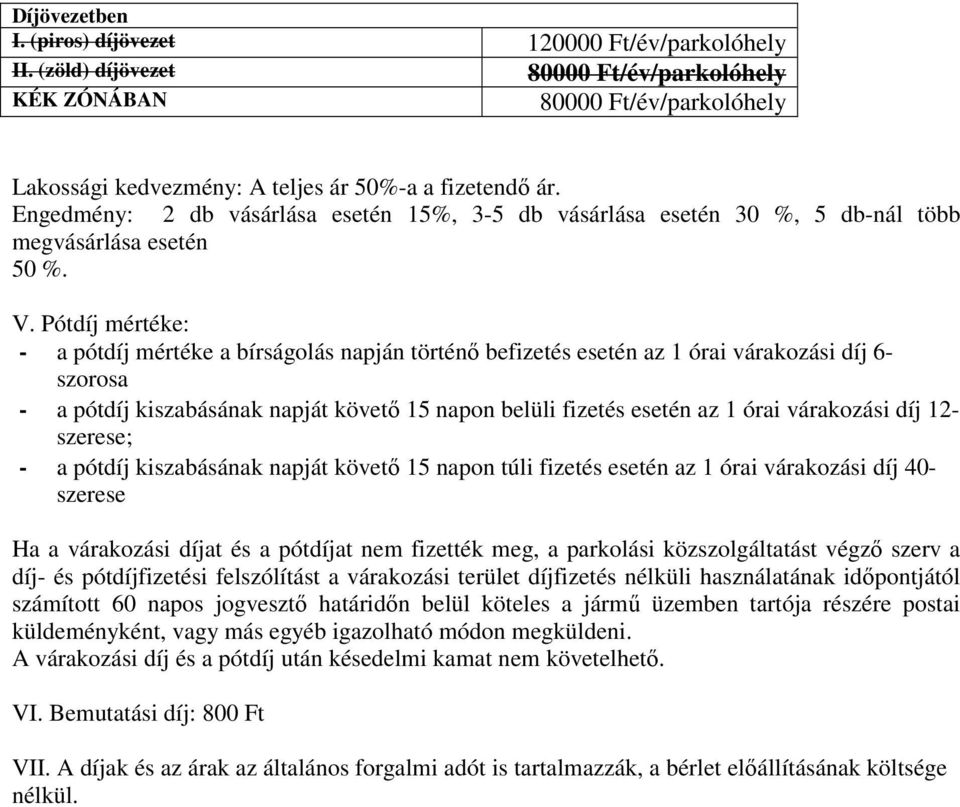 Pótdíj mértéke: - a pótdíj mértéke a bírságolás napján történő befizetés esetén az 1 órai várakozási díj 6- szorosa - a pótdíj kiszabásának napját követő 15 napon belüli fizetés esetén az 1 órai