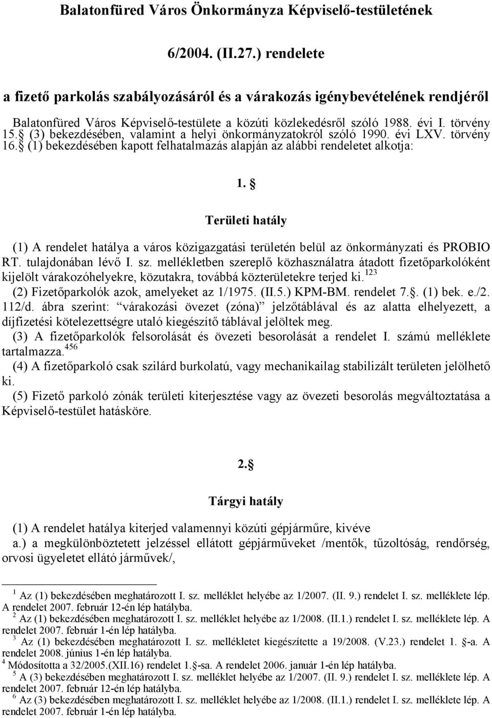 (3) bekezdésében, valamint a helyi önkormányzatokról szóló 1990. évi LXV. törvény 16. (1) bekezdésében kapott felhatalmazás alapján az alábbi rendeletet alkotja: 1.