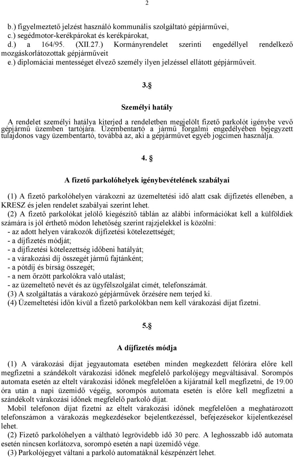 Személyi hatály A rendelet személyi hatálya kiterjed a rendeletben megjelölt fizető parkolót igénybe vevő gépjármű üzemben tartójára.