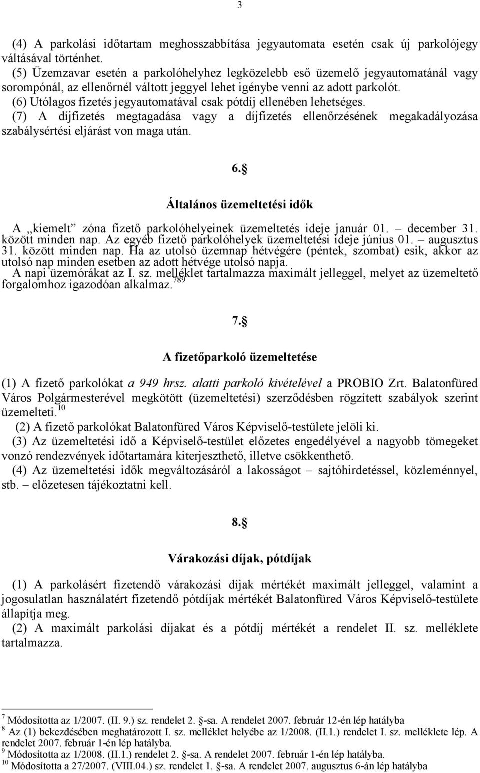 (6) Utólagos fizetés jegyautomatával csak pótdíj ellenében lehetséges. (7) A díjfizetés megtagadása vagy a díjfizetés ellenőrzésének megakadályozása szabálysértési eljárást von maga után. 6.