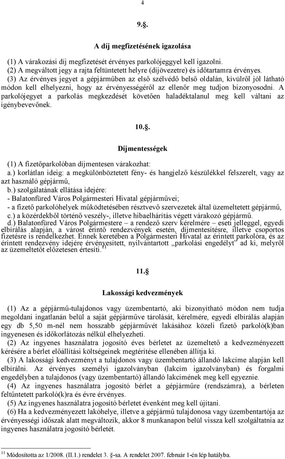 A parkolójegyet a parkolás megkezdését követően haladéktalanul meg kell váltani az igénybevevőnek. 10.. Díjmentességek (1) A fizetőparkolóban díjmentesen várakozhat: a.