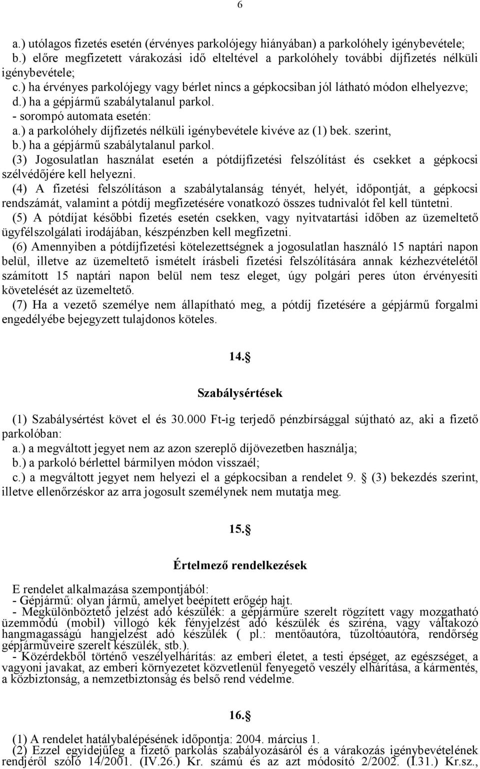 ) a parkolóhely díjfizetés nélküli igénybevétele kivéve az (1) bek. szerint, b.) ha a gépjármű szabálytalanul parkol.