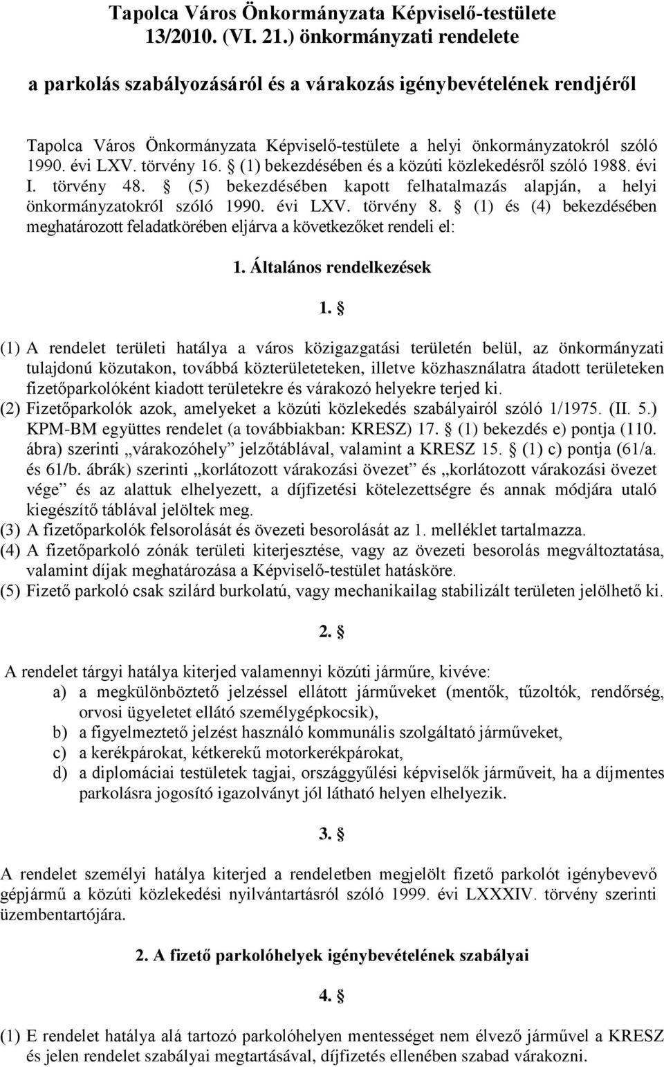 törvény 16. (1) bekezdésében és a közúti közlekedésről szóló 1988. évi I. törvény 48. (5) bekezdésében kapott felhatalmazás alapján, a helyi önkormányzatokról szóló 1990. évi LXV. törvény 8.