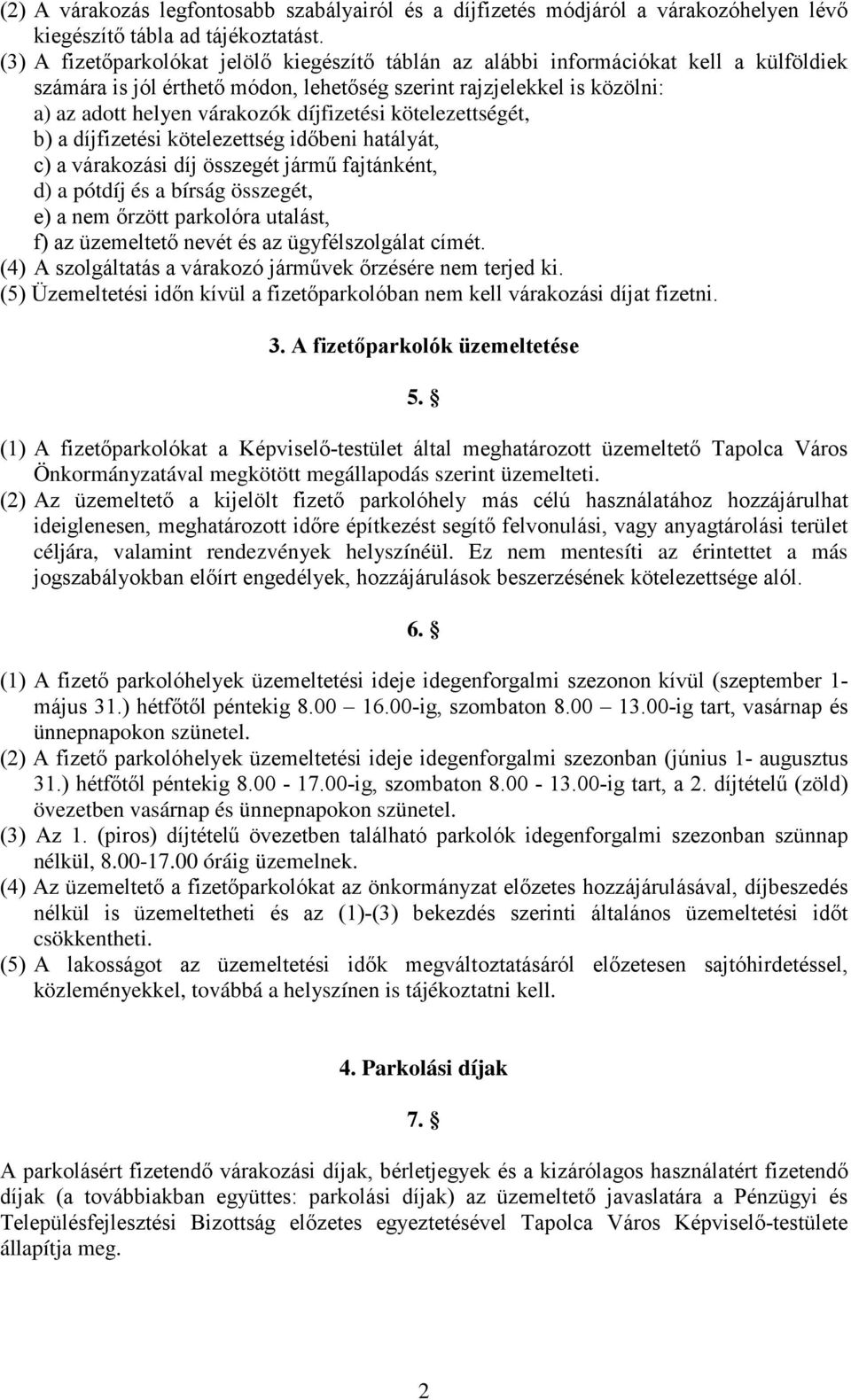 díjfizetési kötelezettségét, b) a díjfizetési kötelezettség időbeni hatályát, c) a várakozási díj összegét jármű fajtánként, d) a pótdíj és a bírság összegét, e) a nem őrzött parkolóra utalást, f) az