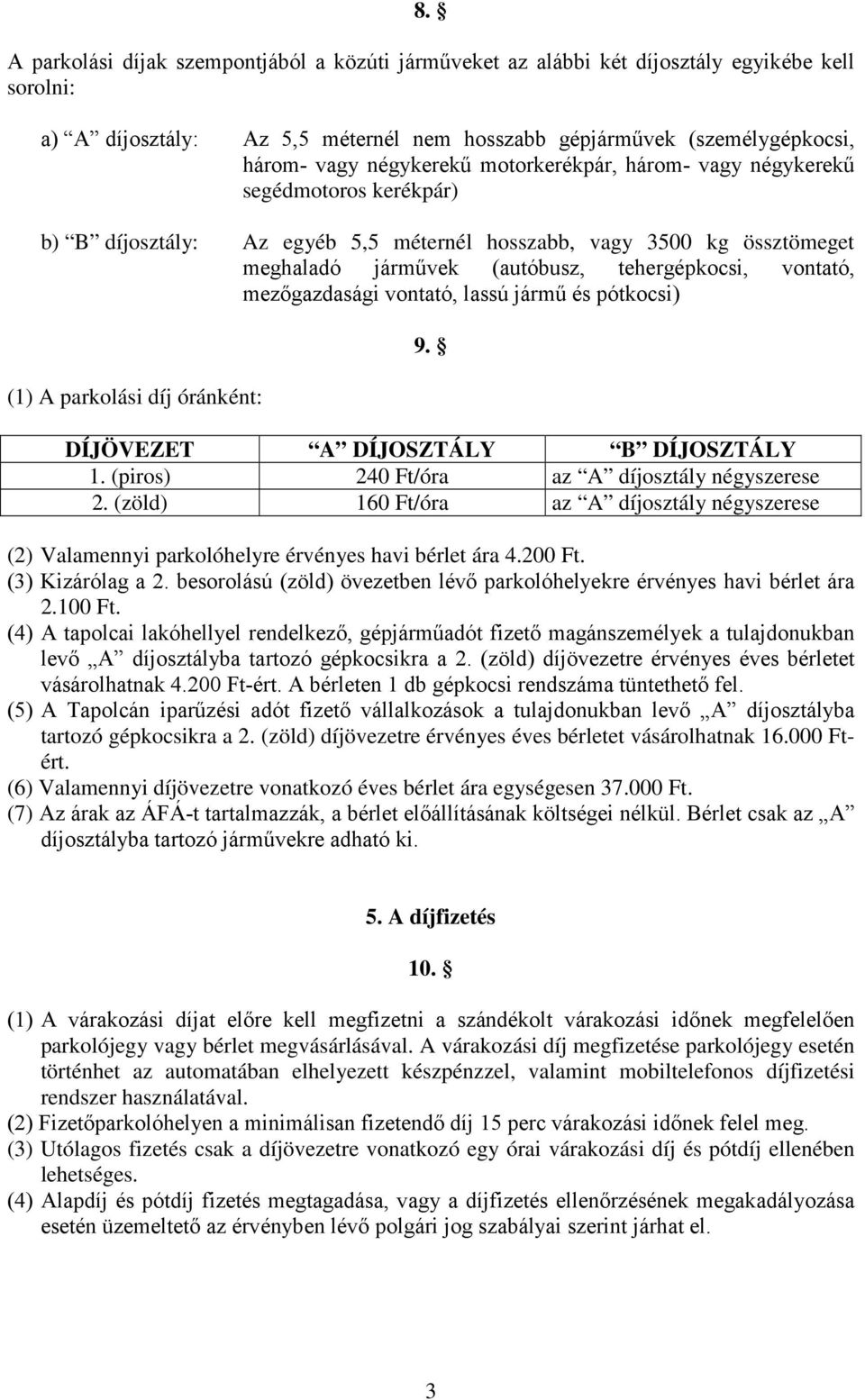 mezőgazdasági vontató, lassú jármű és pótkocsi) (1) A parkolási díj óránként: 9. DÍJÖVEZET A DÍJOSZTÁLY B DÍJOSZTÁLY 1. (piros) 240 Ft/óra az A díjosztály négyszerese 2.