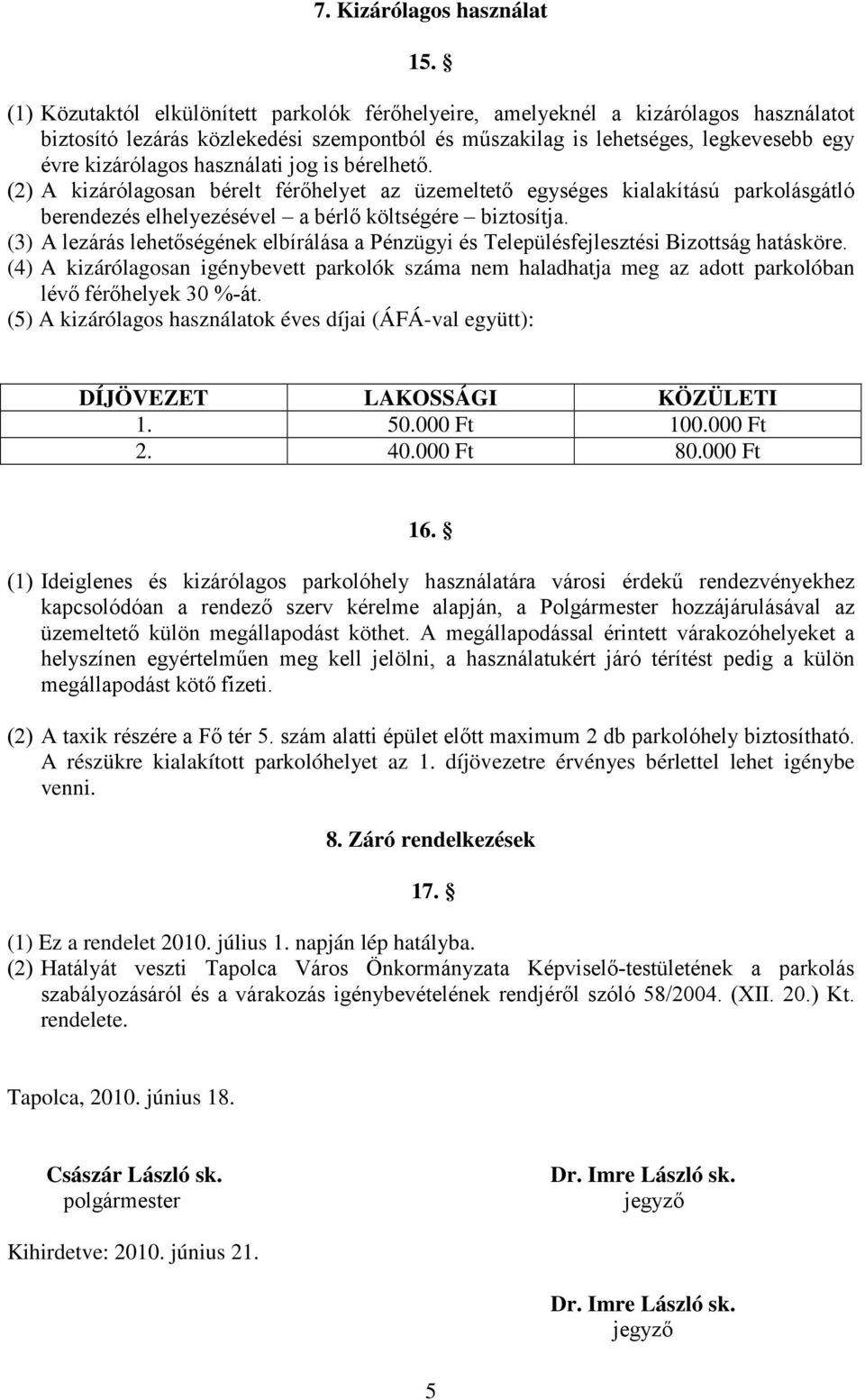 használati jog is bérelhető. (2) A kizárólagosan bérelt férőhelyet az üzemeltető egységes kialakítású parkolásgátló berendezés elhelyezésével a bérlő költségére biztosítja.