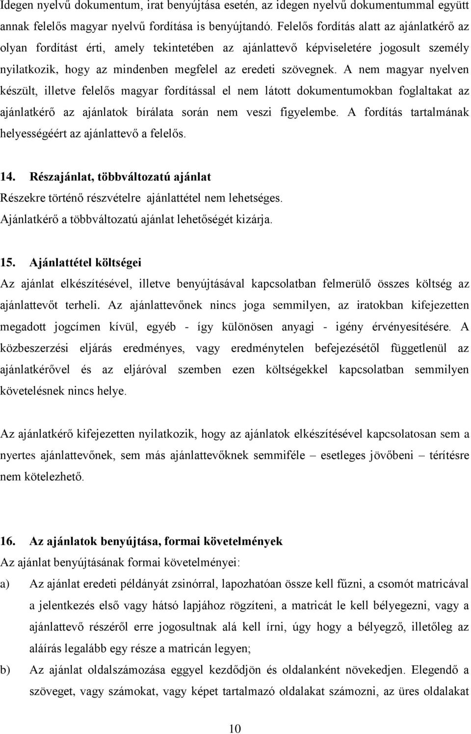 A nem magyar nyelven készült, illetve felelős magyar fordítással el nem látott dokumentumokban foglaltakat az ajánlatkérő az ajánlatok bírálata során nem veszi figyelembe.