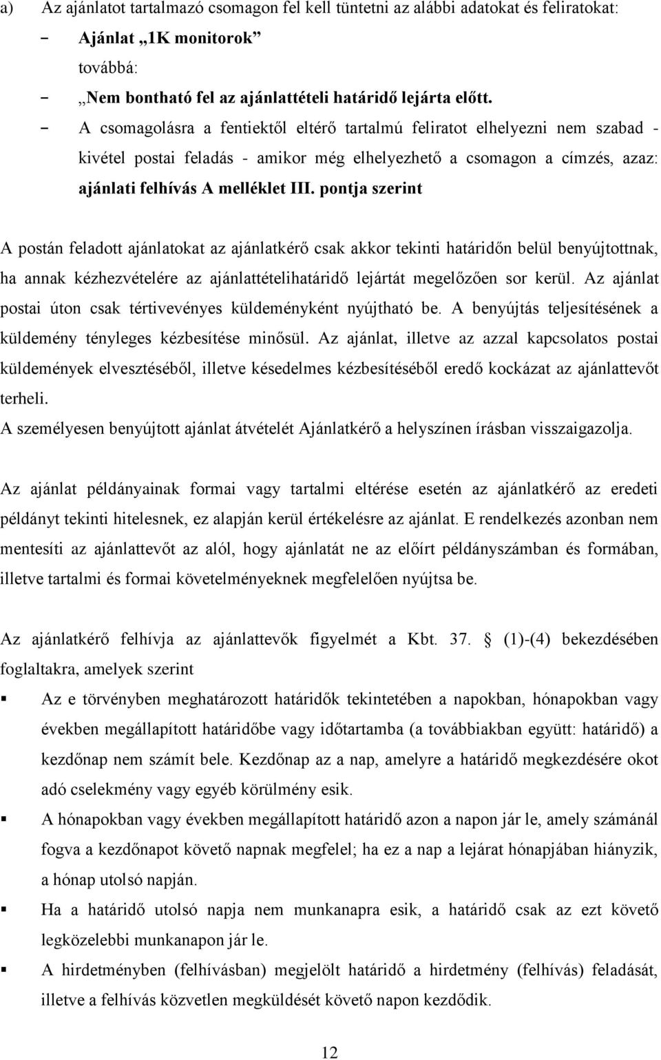 pontja szerint A postán feladott ajánlatokat az ajánlatkérő csak akkor tekinti határidőn belül benyújtottnak, ha annak kézhezvételére az ajánlattételihatáridő lejártát megelőzően sor kerül.