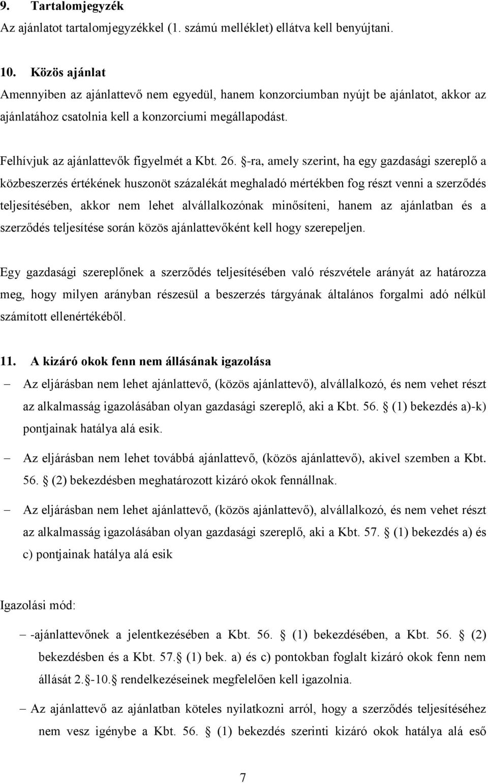 26. -ra, amely szerint, ha egy gazdasági szereplő a közbeszerzés értékének huszonöt százalékát meghaladó mértékben fog részt venni a szerződés teljesítésében, akkor nem lehet alvállalkozónak