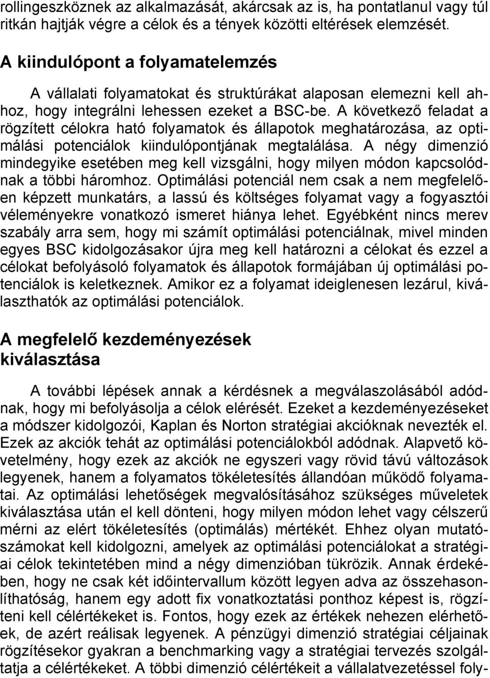 A következő feladat a rögzített célokra ható folyamatok és állapotok meghatározása, az optimálási potenciálok kiindulópontjának megtalálása.