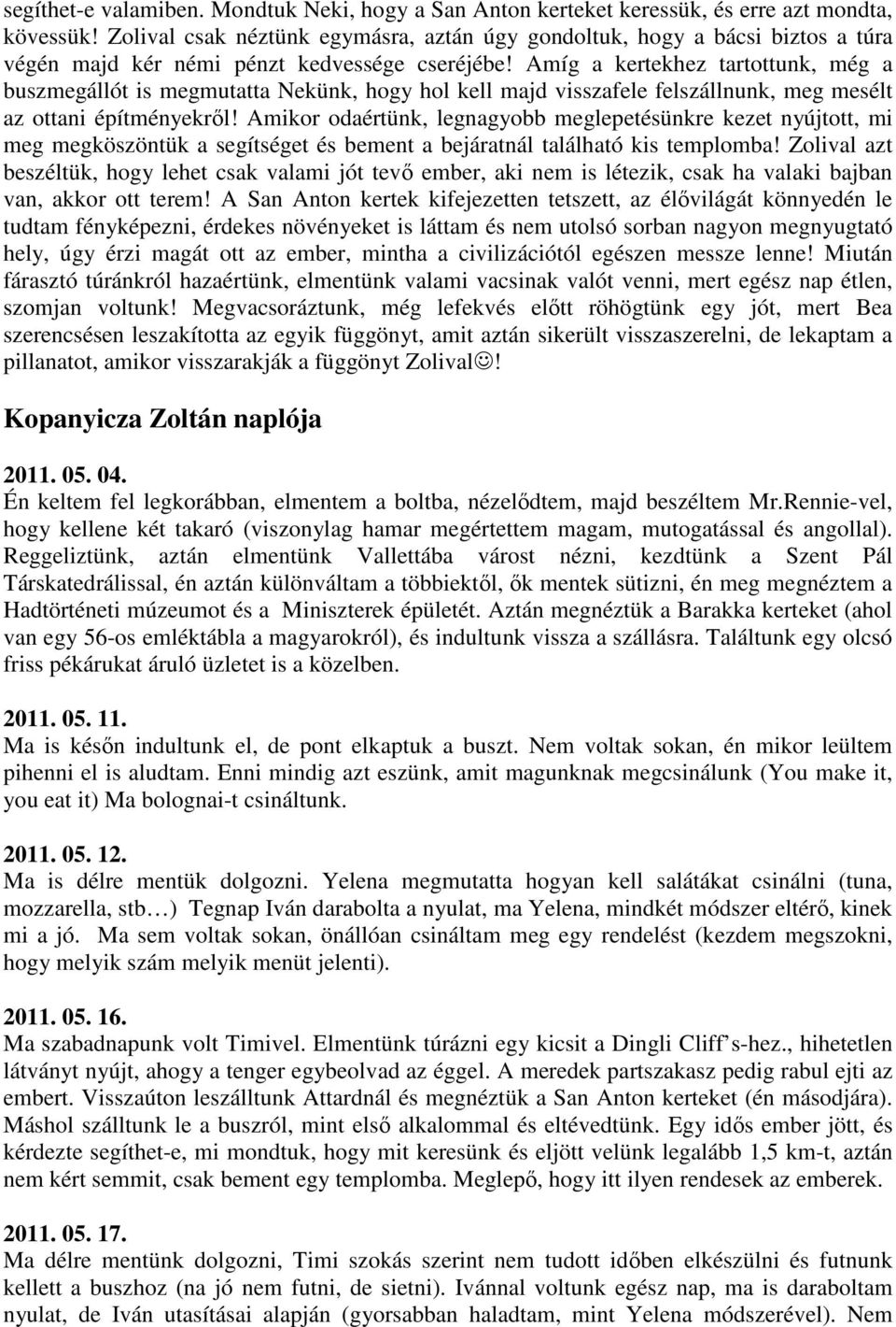 Amíg a kertekhez tartottunk, még a buszmegállót is megmutatta Nekünk, hogy hol kell majd visszafele felszállnunk, meg mesélt az ottani építményekrıl!