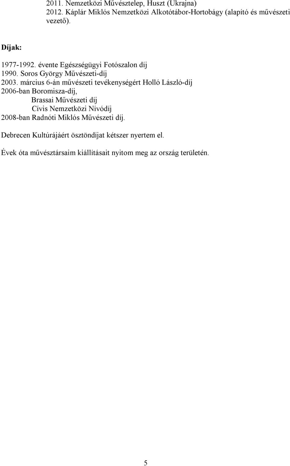 évente Egészségügyi Fotószalon díj 1990. Soros György Művészeti-díj 2003.