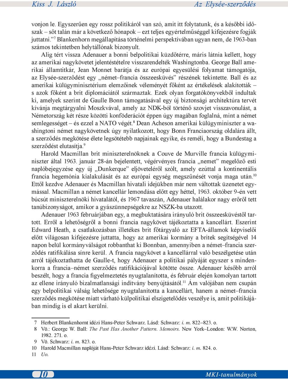 Alig tért vissza Adenauer a bonni belpolitikai küzdőtérre, máris látnia kellett, hogy az amerikai nagykövetet jelentéstételre visszarendelték Washingtonba.