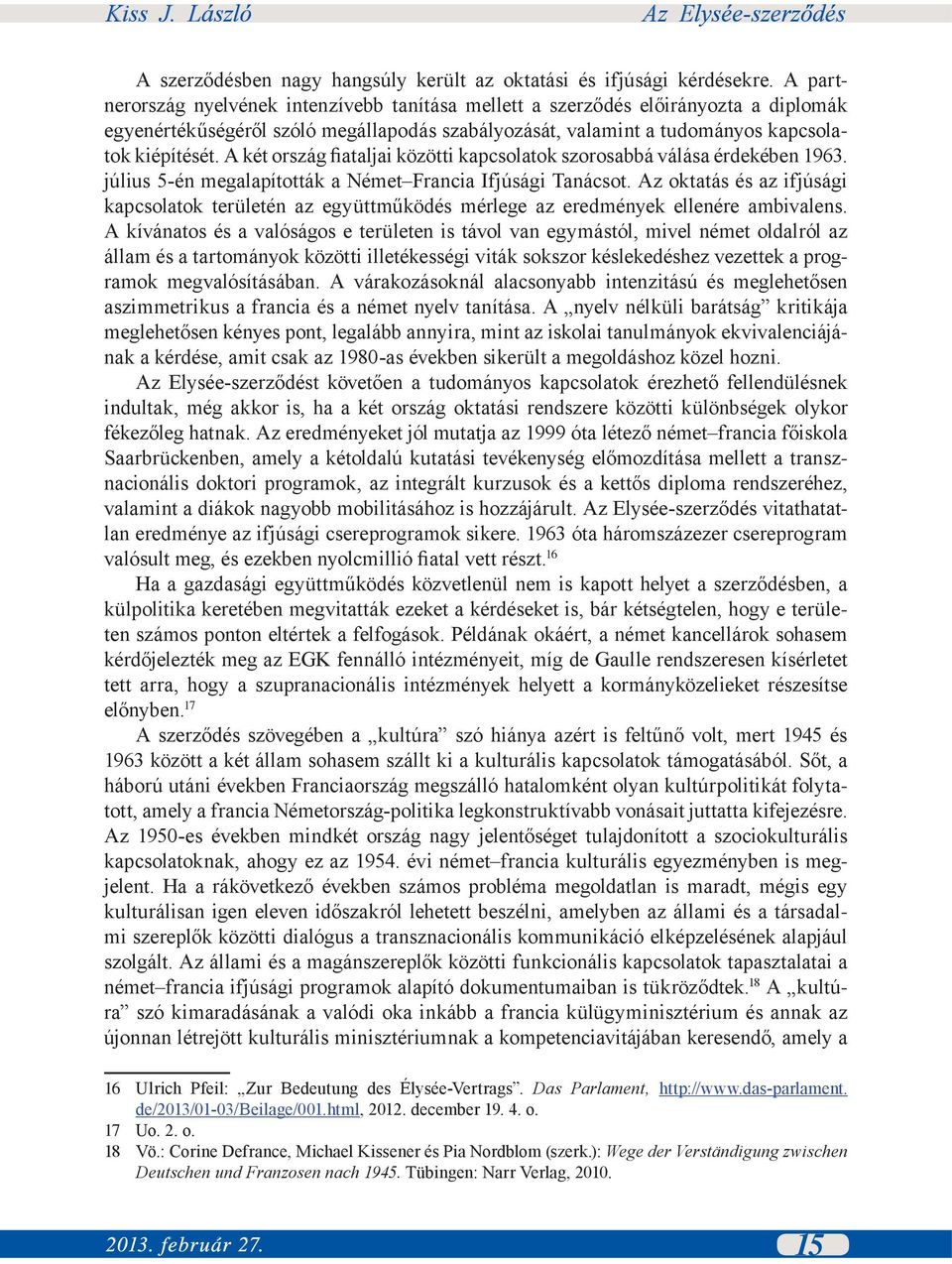 A két ország fiataljai közötti kapcsolatok szorosabbá válása érdekében 1963. július 5-én megalapították a Német Francia Ifjúsági Tanácsot.