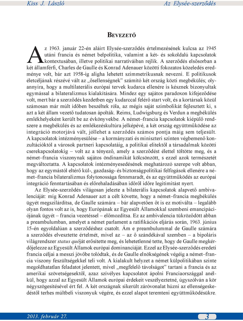 A szerződés elsősorban a két államférfi, Charles de Gaulle és Konrad Adenauer közötti fokozatos közeledés eredménye volt, bár azt 1958-ig aligha lehetett szimmetrikusnak nevezni.