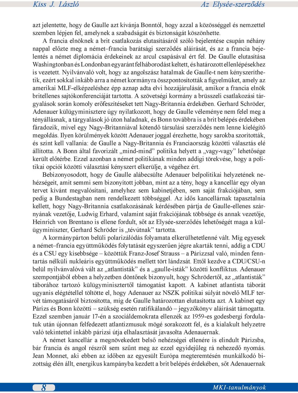 érdekeinek az arcul csapásával ért fel. De Gaulle elutasítása Washingtonban és Londonban egyaránt felháborodást keltett, és határozott ellenlépésekhez is vezetett.