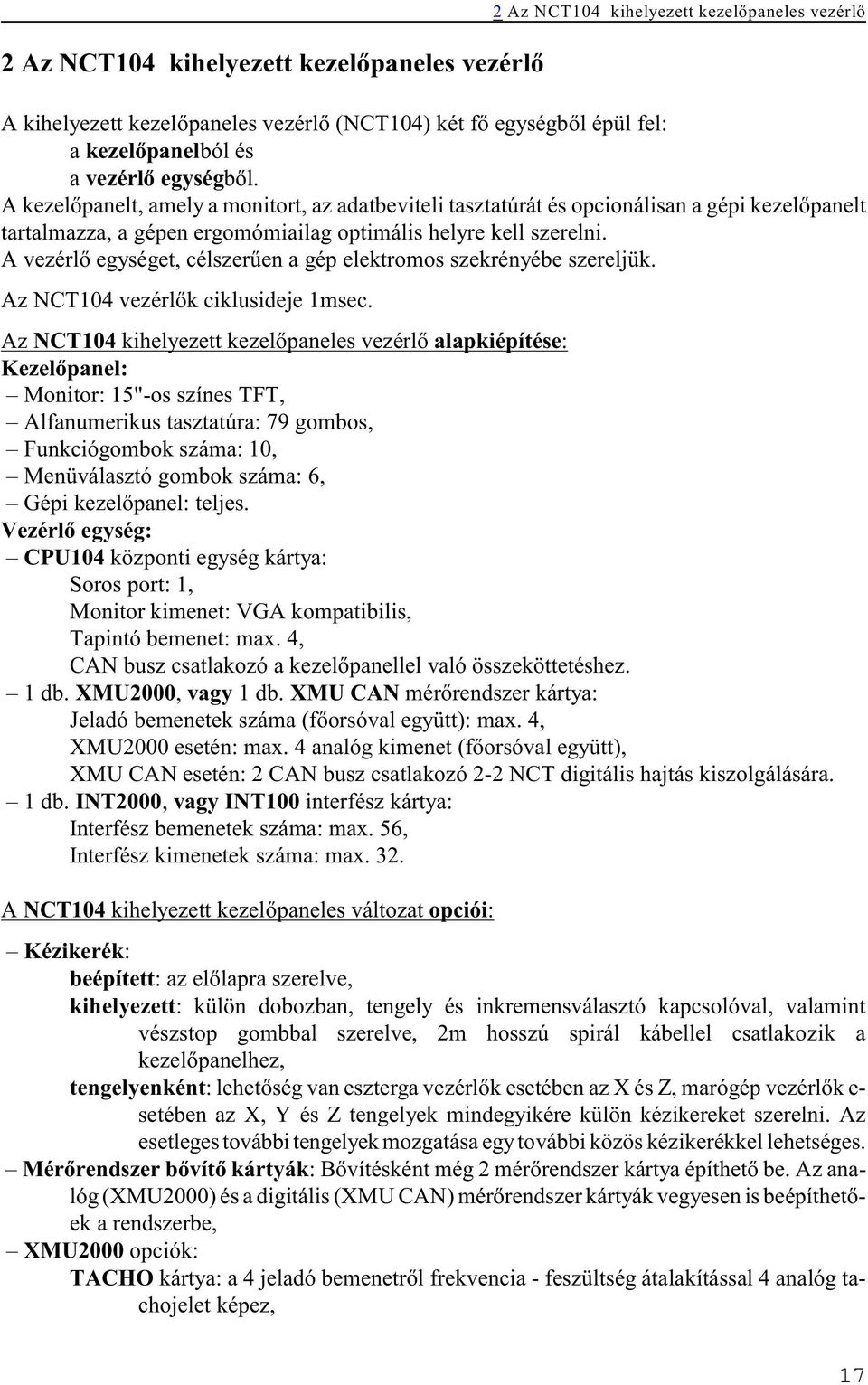 A vezérlõ egységet, célszerûen a gép elektromos szekrényébe szereljük. Az NCT104 vezérlõk ciklusideje 1msec.