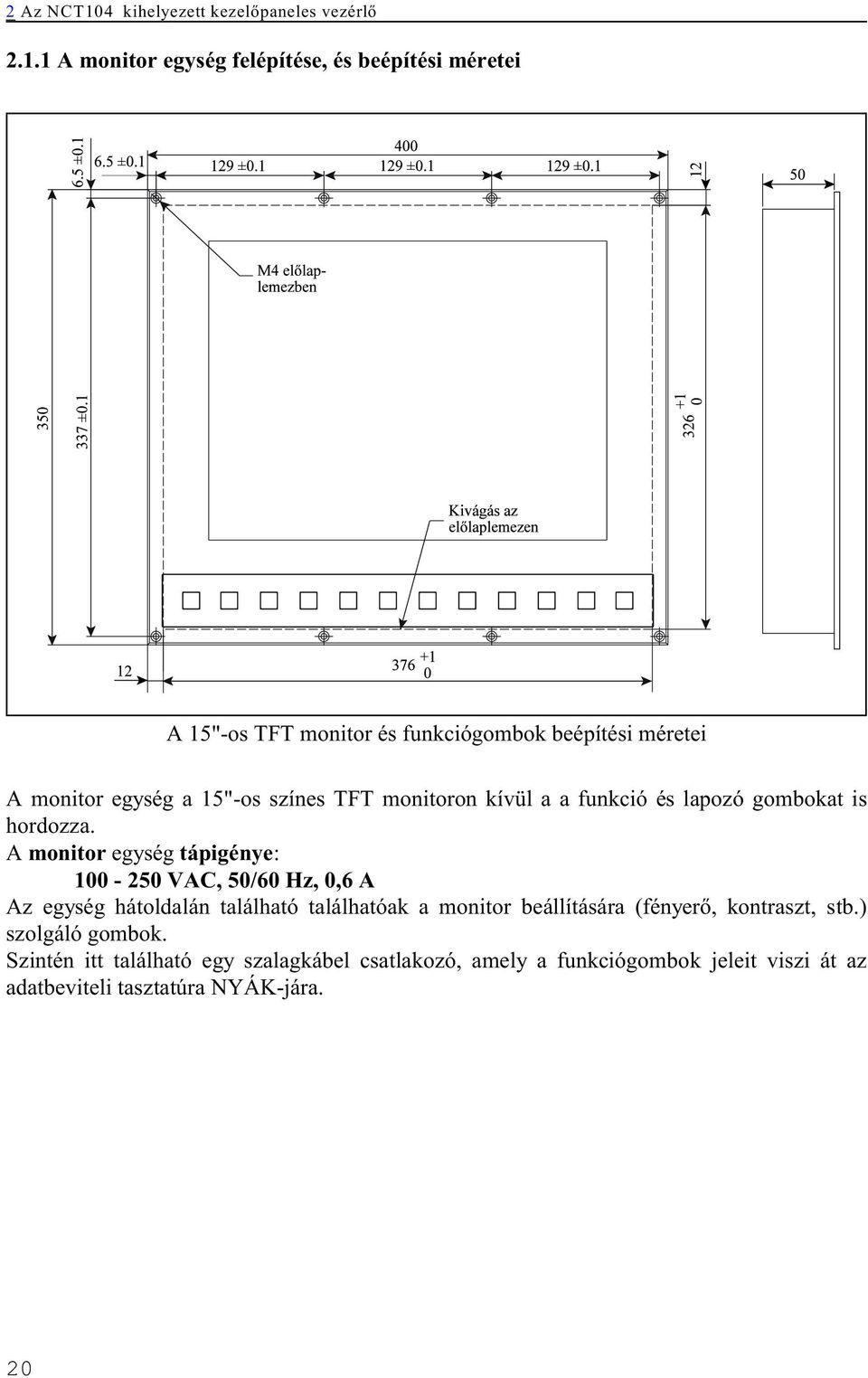 1 A monitor egység felépítése, és beépítési méretei A 15"-os TFT monitor és funkciógombok beépítési méretei A monitor egység a 15"-os