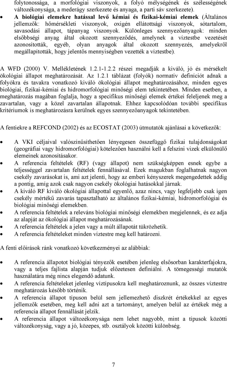 Különleges szennyezőanyagok: minden elsőbbségi anyag által okozott szennyeződés, amelynek a víztestbe vezetését azonosították, egyéb, olyan anyagok által okozott szennyezés, amelyekről