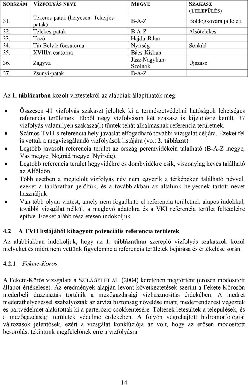 táblázatban közölt víztestekről az alábbiak állapíthatók meg: Összesen 41 vízfolyás szakaszt jelöltek ki a természetvédelmi hatóságok lehetséges referencia területnek.