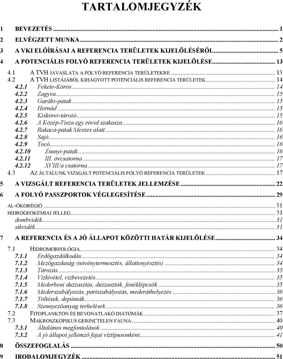 .. 15 4.2.5 Kiskörei-tározó... 15 4.2.6 A Közép-Tisza egy rövid szakasza... 16 4.2.7 Rakaca-patak Meszes alatt... 16 4.2.8 Sajó... 16 4.2.9 Tocó... 16 4.2.10 Zsunyi-patak... 16 4.2.11 III. övcsatorna.