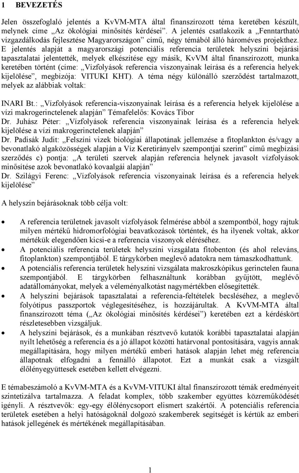 E jelentés alapját a magyarországi potenciális referencia területek helyszíni bejárási tapasztalatai jelentették, melyek elkészítése egy másik, KvVM által finanszírozott, munka keretében történt