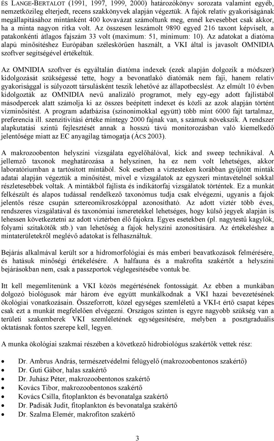 Az összesen leszámolt 9890 egyed 216 taxont képviselt, a patakonkénti átlagos fajszám 33 volt (maximum: 51, minimum: 10).