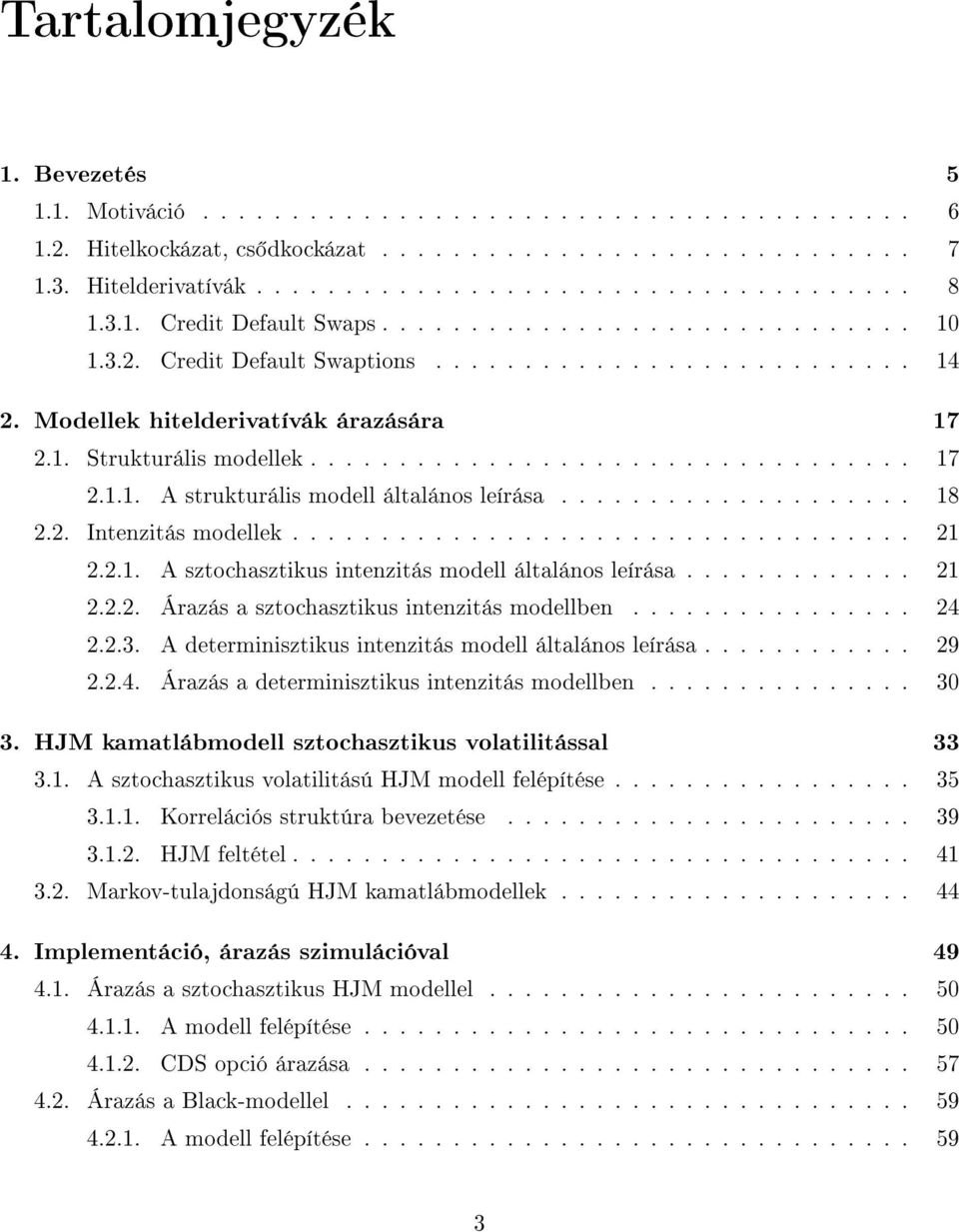 ................... 18 2.2. Intenztás modellek................................... 21 2.2.1. A sztochasztkus ntenztás modell általános leírása............. 21 2.2.2. Árazás a sztochasztkus ntenztás modellben.