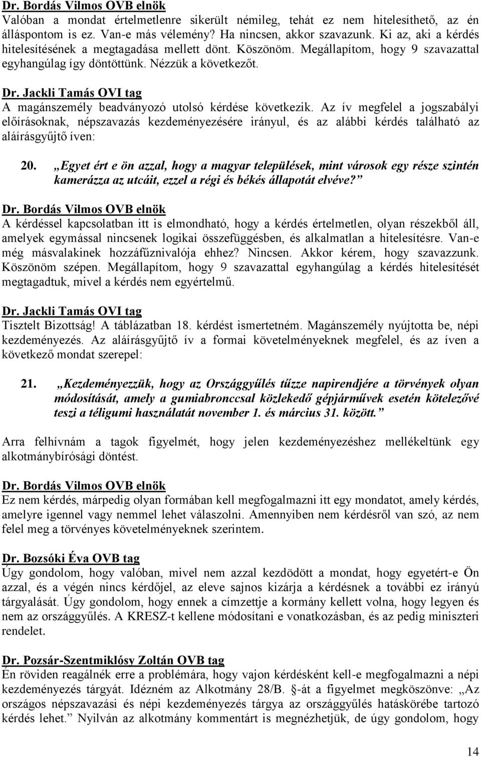 A magánszemély beadványozó utolsó kérdése következik. Az ív megfelel a jogszabályi előírásoknak, népszavazás kezdeményezésére irányul, és az alábbi kérdés található az aláírásgyűjtő íven: 20.