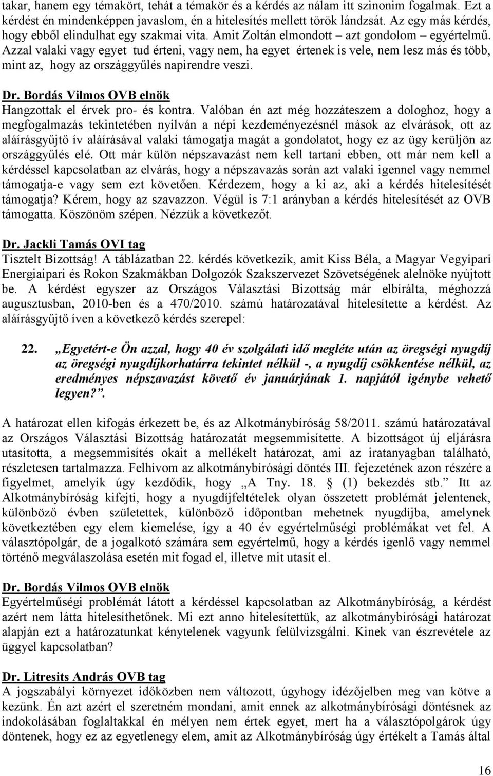 Azzal valaki vagy egyet tud érteni, vagy nem, ha egyet értenek is vele, nem lesz más és több, mint az, hogy az országgyűlés napirendre veszi. Hangzottak el érvek pro- és kontra.