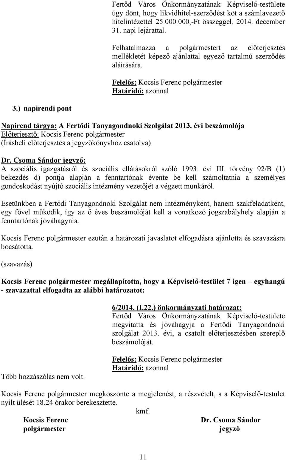 ) napirendi pont Napirend tárgya: A Fertődi Tanyagondnoki Szolgálat 2013. évi beszámolója (Írásbeli előterjesztés a jegyzőkönyvhöz csatolva) Dr.
