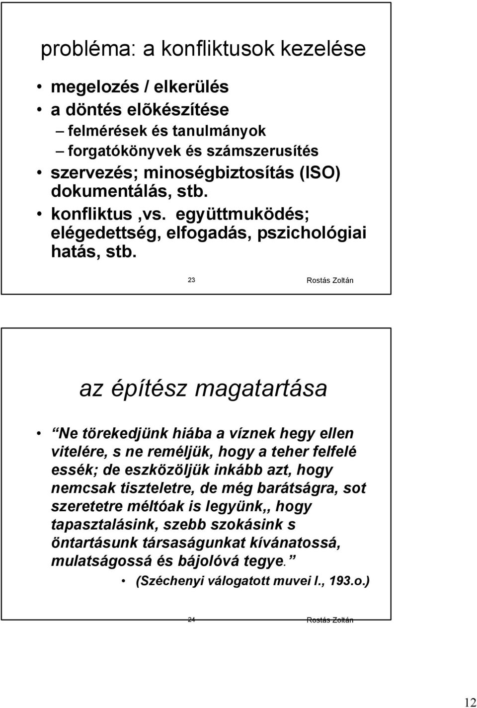 23 Rostás Zoltán az építész magatartása Ne törekedjünk hiába a víznek hegy ellen vitelére, s ne reméljük, hogy a teher felfelé essék; de eszközöljük inkább azt, hogy
