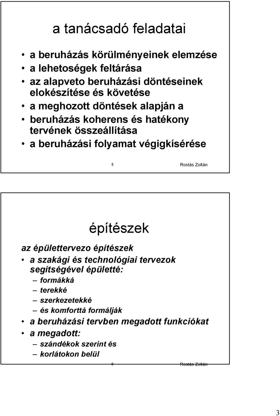 Rostás Zoltán építészek az épülettervezo építészek a szakági és technológiai tervezok segítségével épületté: formákká terekké