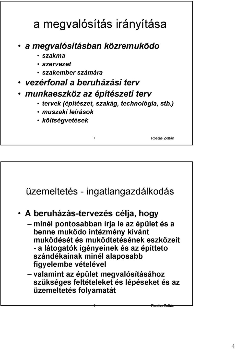 ) muszaki leírások költségvetések 7 Rostás Zoltán üzemeltetés - ingatlangazdálkodás A beruházás-tervezés célja, hogy minél pontosabban írja le az épület és a