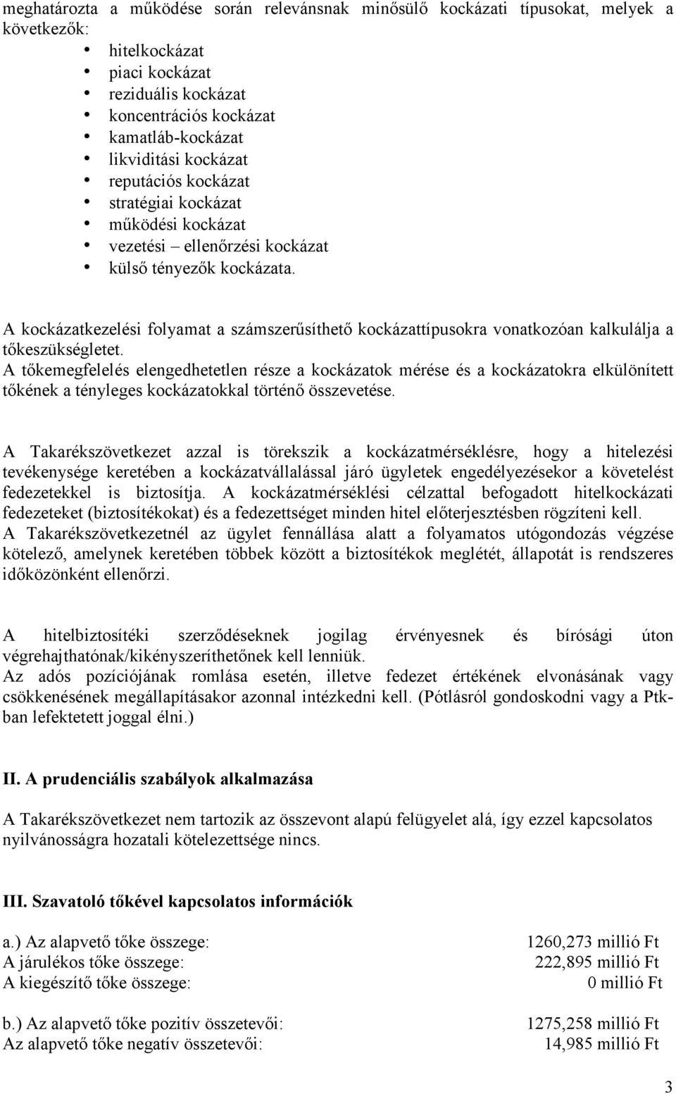 A kockázatkezelési folyamat a számszerősíthetı kockázattípusokra vonatkozóan kalkulálja a tıkeszükségletet.