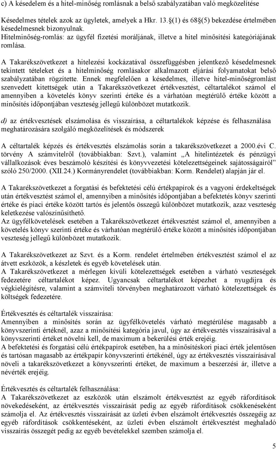 A Takarékszövetkezet a hitelezési kockázatával összefüggésben jelentkezı késedelmesnek tekintett tételeket és a hitelminıség romlásakor alkalmazott eljárási folyamatokat belsı szabályzatában