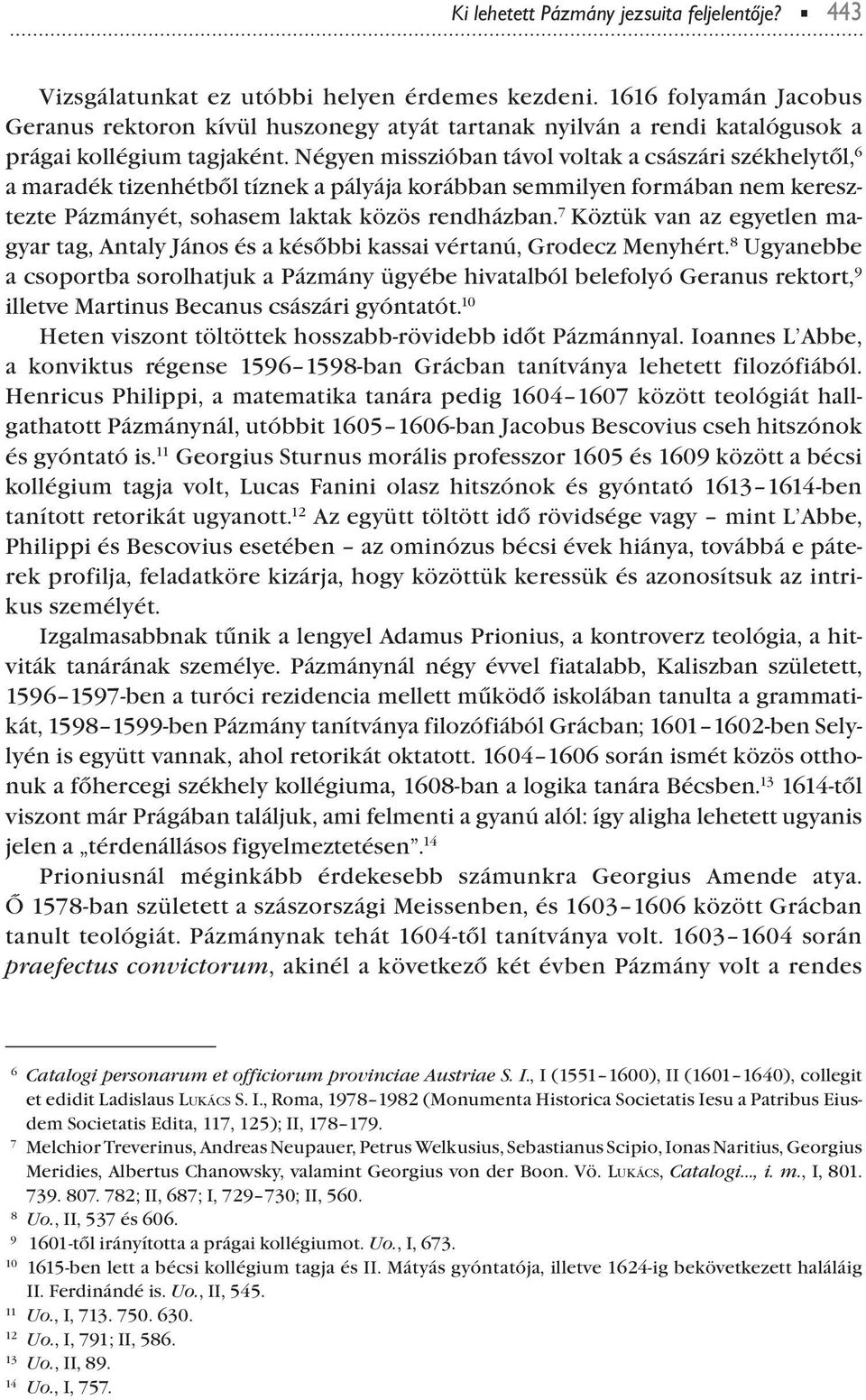Négyen misszióban távol voltak a császári székhelytől, 6 a maradék tizenhétből tíznek a ályája korábban semmilyen formában nem keresztezte Pázmányét, sohasem laktak közös rendházban.