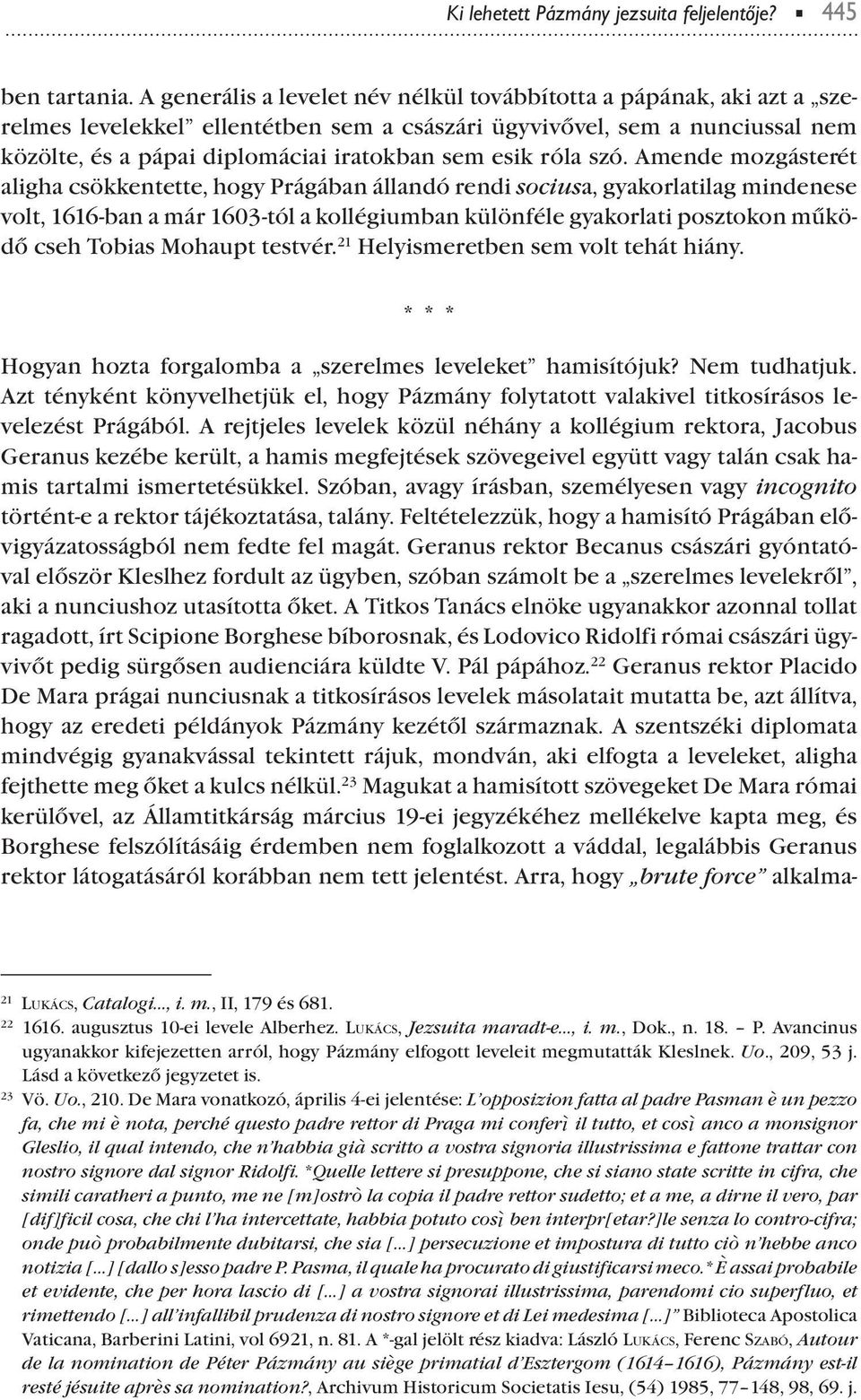 szó. Amende mozgásterét aligha csökkentette, hogy Prágában állandó rendi sociusa, gyakorlatilag mindenese volt, 1616-ban a már 1603-tól a kollégiumban különféle gyakorlati osztokon működő cseh Tobias