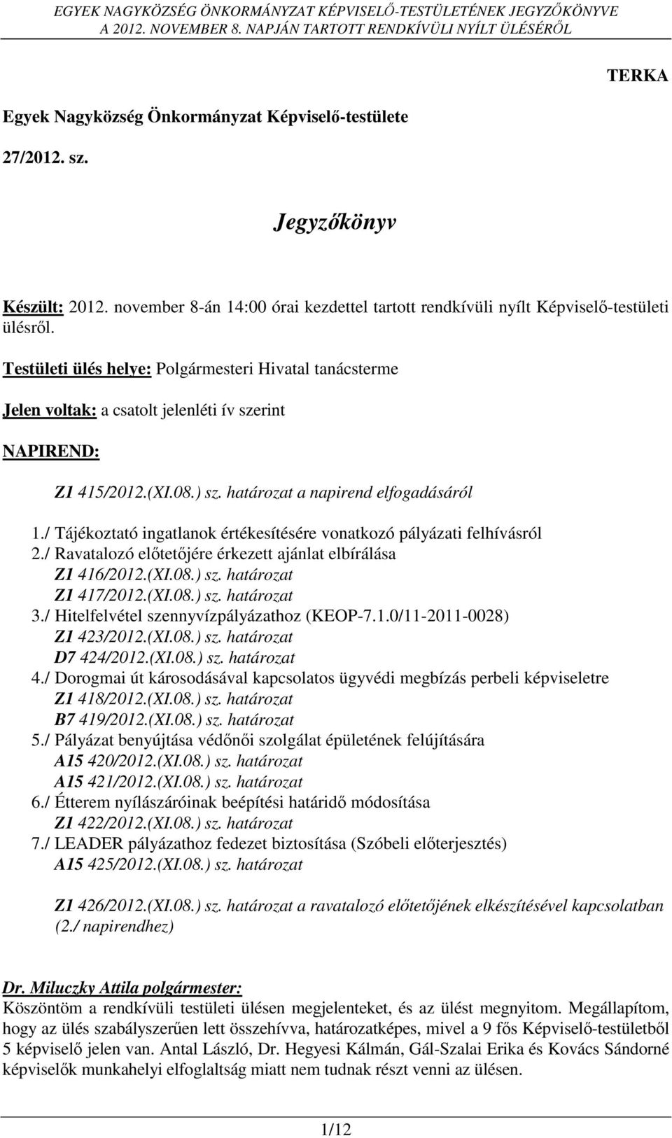 / Tájékoztató ingatlanok értékesítésére vonatkozó pályázati felhívásról 2./ Ravatalozó előtetőjére érkezett ajánlat elbírálása Z1 416/2012.(XI.08.) sz. határozat Z1 417/2012.(XI.08.) sz. határozat 3.