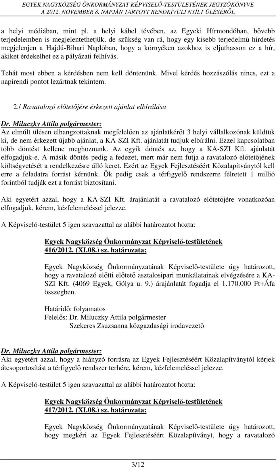 azokhoz is eljuthasson ez a hír, akiket érdekelhet ez a pályázati felhívás. Tehát most ebben a kérdésben nem kell döntenünk. Mivel kérdés hozzászólás nincs, ezt a napirendi pontot lezártnak tekintem.