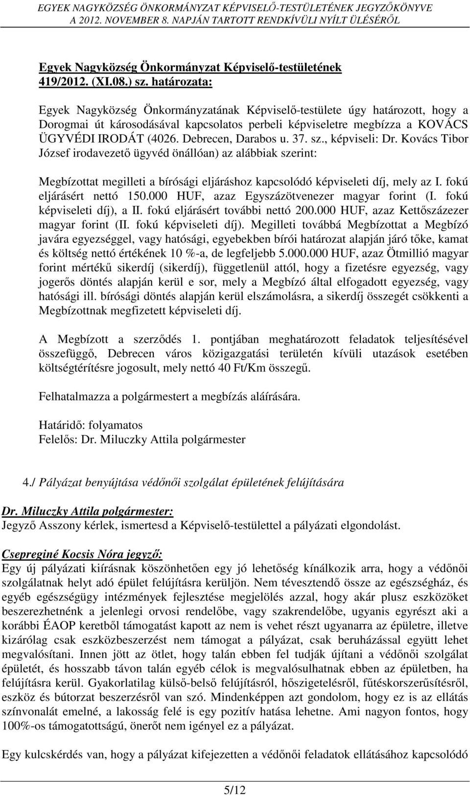 Debrecen, Darabos u. 37. sz., képviseli: Dr. Kovács Tibor József irodavezető ügyvéd önállóan) az alábbiak szerint: Megbízottat megilleti a bírósági eljáráshoz kapcsolódó képviseleti díj, mely az I.