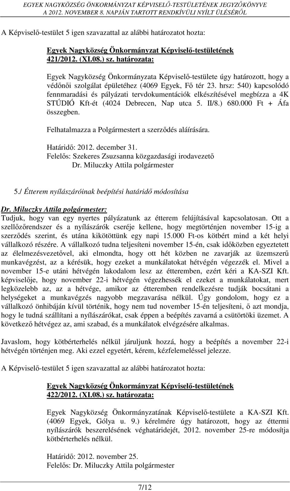 Felhatalmazza a Polgármestert a szerződés aláírására. Határidő: 2012. december 31. Felelős: Szekeres Zsuzsanna közgazdasági irodavezető Dr. Miluczky Attila polgármester 5.