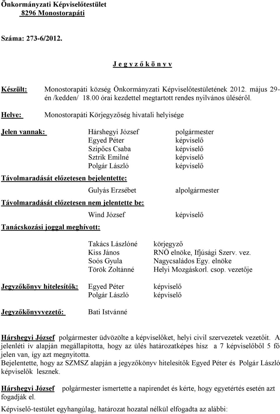 Helye: Monostorapáti Körjegyzőség hivatali helyisége Jelen vannak: Hárshegyi József polgármester Egyed Péter képviselő Szipőcs Csaba képviselő Sztrik Emilné képviselő Polgár László képviselő