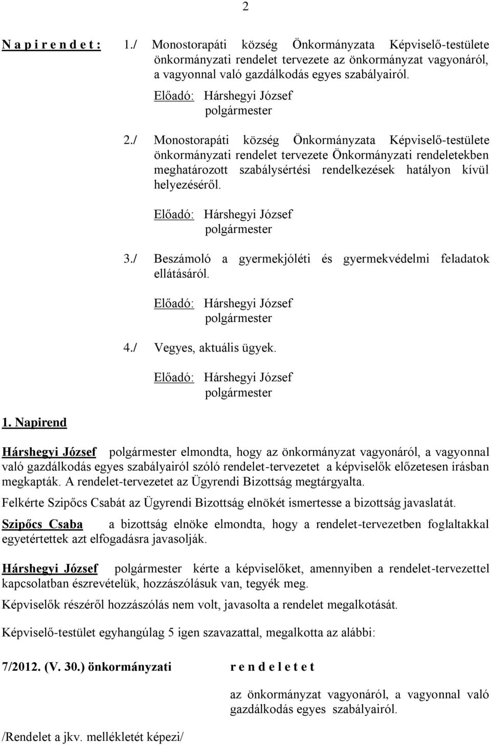 Előadó: Hárshegyi József polgármester 3./ Beszámoló a gyermekjóléti és gyermekvédelmi feladatok ellátásáról. Előadó: Hárshegyi József polgármester 4./ Vegyes, aktuális ügyek.