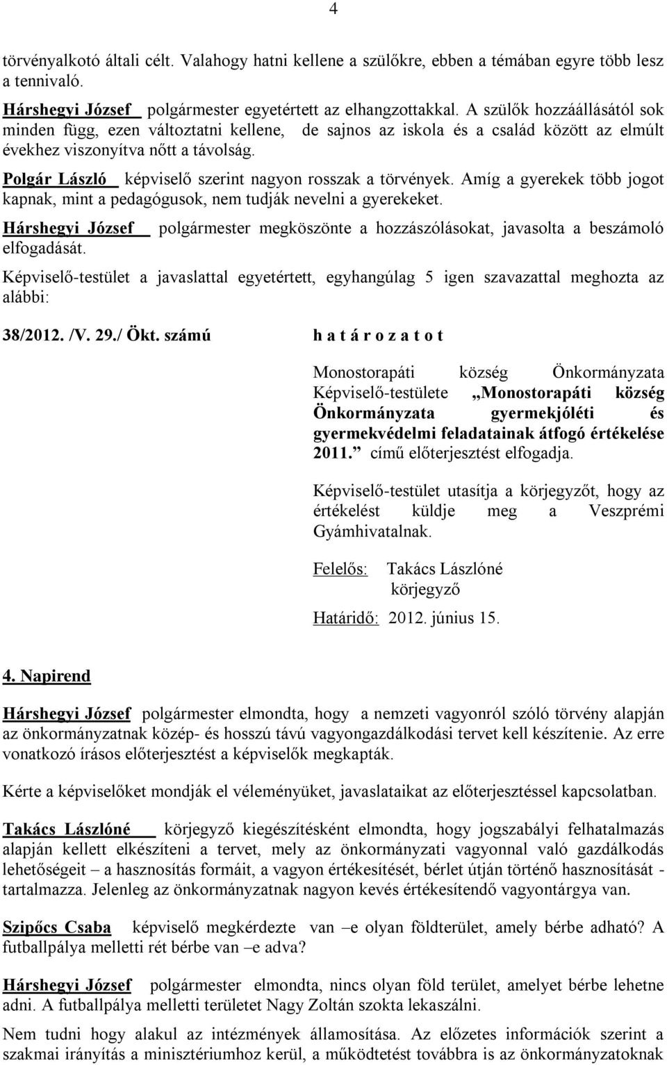 Polgár László képviselő szerint nagyon rosszak a törvények. Amíg a gyerekek több jogot kapnak, mint a pedagógusok, nem tudják nevelni a gyerekeket. Hárshegyi József elfogadását.